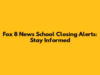 Fox 8 News School Closing Alerts: Stay Informed