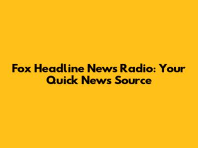 Fox Headline News Radio: Your Quick News Source