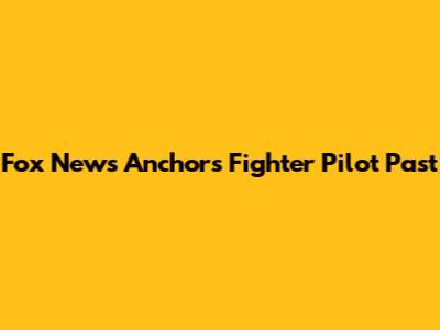 Fox News Anchor's Fighter Pilot Past