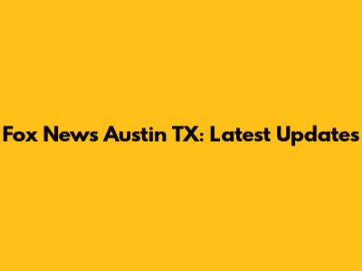 Fox News Austin TX: Latest Updates