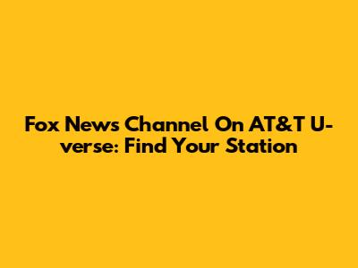 Fox News Channel On AT&T U-verse: Find Your Station