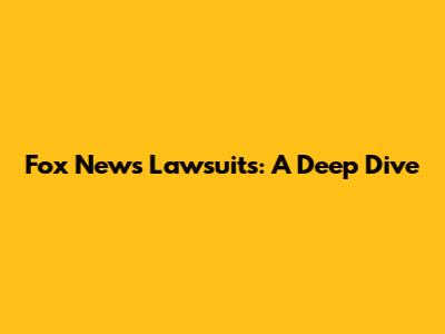 Fox News Lawsuits: A Deep Dive
