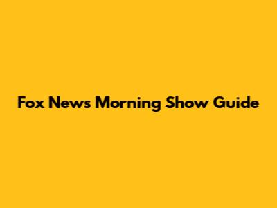 Fox News Morning Show Guide
