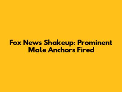 Fox News Shakeup: Prominent Male Anchors Fired