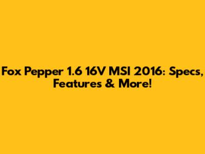 Fox Pepper 1.6 16V MSI 2016: Specs, Features & More!