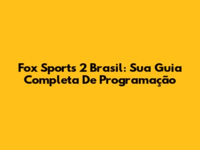 Fox Sports 2 Brasil: Sua Guia Completa De Programação