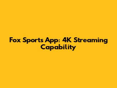 Fox Sports App: 4K Streaming Capability