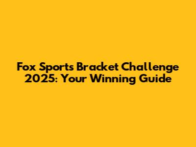 Fox Sports Bracket Challenge 2025: Your Winning Guide