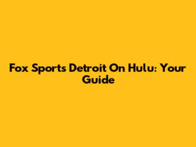 Fox Sports Detroit On Hulu: Your Guide