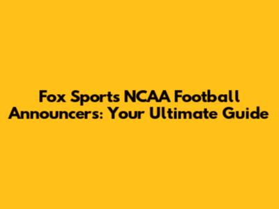 Fox Sports NCAA Football Announcers: Your Ultimate Guide
