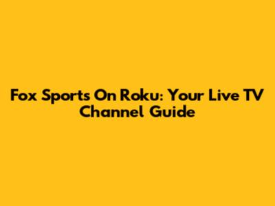 Fox Sports On Roku: Your Live TV Channel Guide