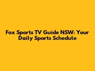 Fox Sports TV Guide NSW: Your Daily Sports Schedule