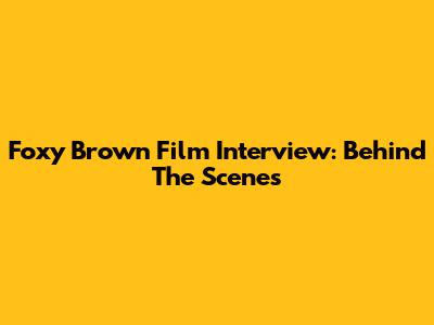 Foxy Brown Film Interview: Behind The Scenes