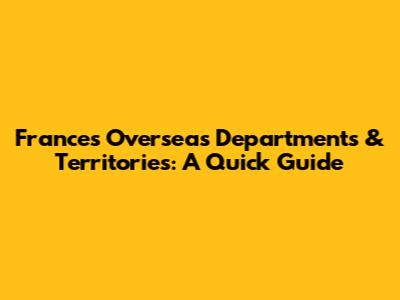 France's Overseas Departments & Territories: A Quick Guide