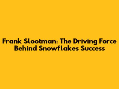 Frank Slootman: The Driving Force Behind Snowflake's Success