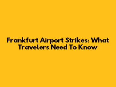 Frankfurt Airport Strikes: What Travelers Need To Know