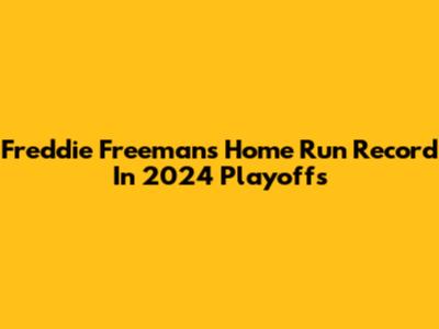 Freddie Freeman's Home Run Record In 2024 Playoffs