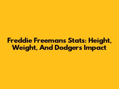 Freddie Freeman's Stats: Height, Weight, And Dodgers Impact