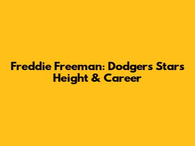 Freddie Freeman: Dodgers Star's Height & Career