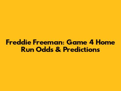 Freddie Freeman: Game 4 Home Run Odds & Predictions