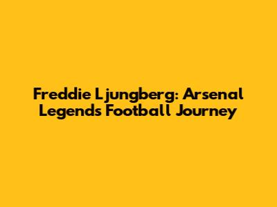 Freddie Ljungberg: Arsenal Legend's Football Journey