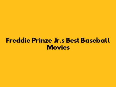 Freddie Prinze Jr.'s Best Baseball Movies