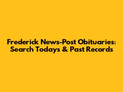 Frederick News-Post Obituaries: Search Today's & Past Records