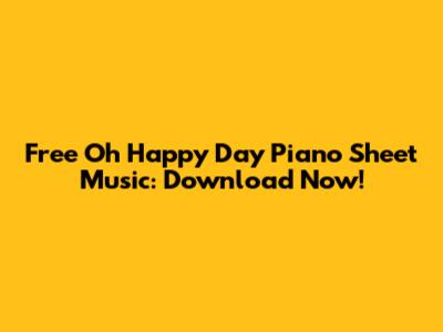 Free 'Oh Happy Day' Piano Sheet Music: Download Now!