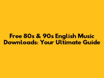 Free 80s & 90s English Music Downloads: Your Ultimate Guide