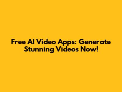 Free AI Video Apps: Generate Stunning Videos Now!
