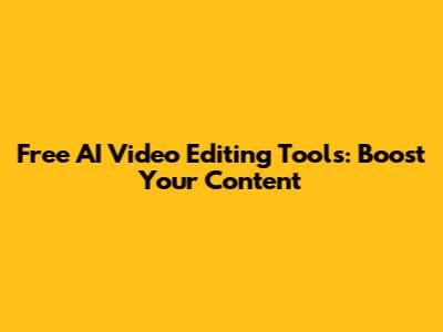 Free AI Video Editing Tools: Boost Your Content
