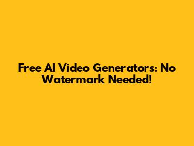 Free AI Video Generators: No Watermark Needed!