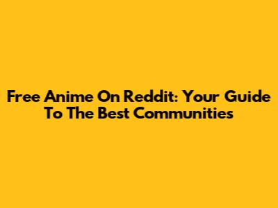 Free Anime On Reddit: Your Guide To The Best Communities