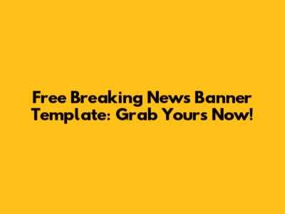 Free Breaking News Banner Template: Grab Yours Now!