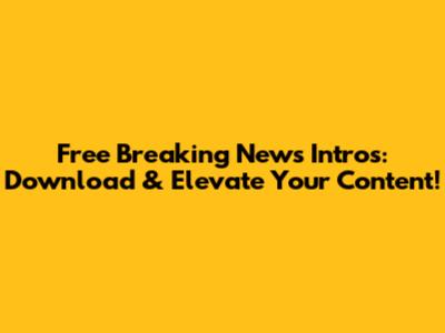 Free Breaking News Intros: Download & Elevate Your Content!