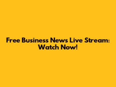 Free Business News Live Stream: Watch Now!