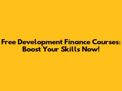 Free Development Finance Courses: Boost Your Skills Now!