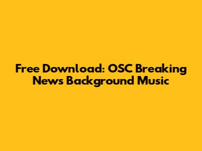 Free Download: OSC Breaking News Background Music