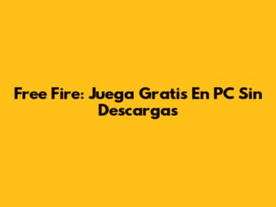 Free Fire: Juega Gratis En PC Sin Descargas