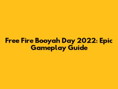 Free Fire Booyah Day 2022: Epic Gameplay Guide