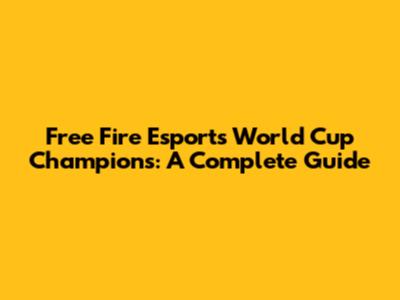 Free Fire Esports World Cup Champions: A Complete Guide