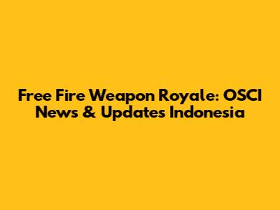 Free Fire Weapon Royale: OSCI News & Updates Indonesia