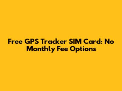 Free GPS Tracker SIM Card: No Monthly Fee Options