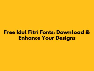 Free Idul Fitri Fonts: Download & Enhance Your Designs
