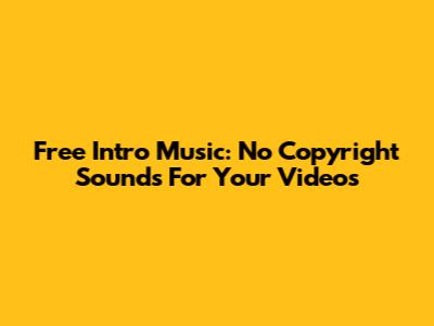 Free Intro Music: No Copyright Sounds For Your Videos