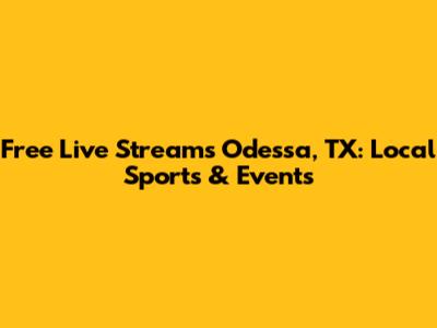 Free Live Streams Odessa, TX: Local Sports & Events
