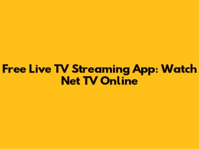 Free Live TV Streaming App: Watch Net TV Online