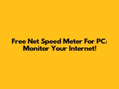 Free Net Speed Meter For PC: Monitor Your Internet!