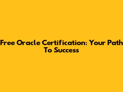 Free Oracle Certification: Your Path To Success