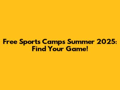 Free Sports Camps Summer 2025: Find Your Game!